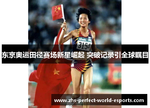 东京奥运田径赛场新星崛起 突破记录引全球瞩目